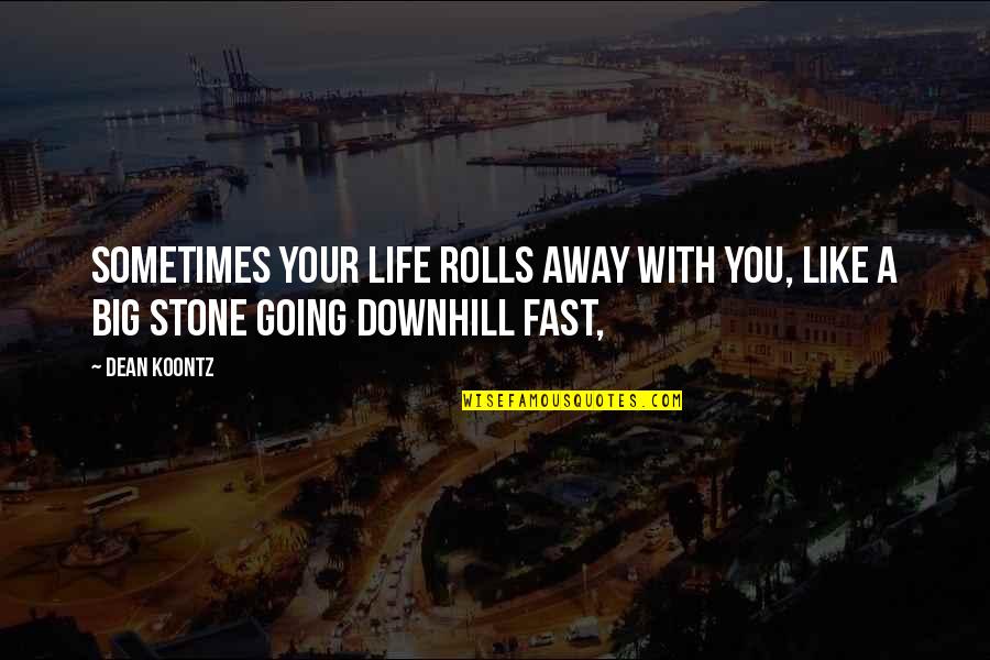 Going Too Fast In Life Quotes By Dean Koontz: Sometimes your life rolls away with you, like