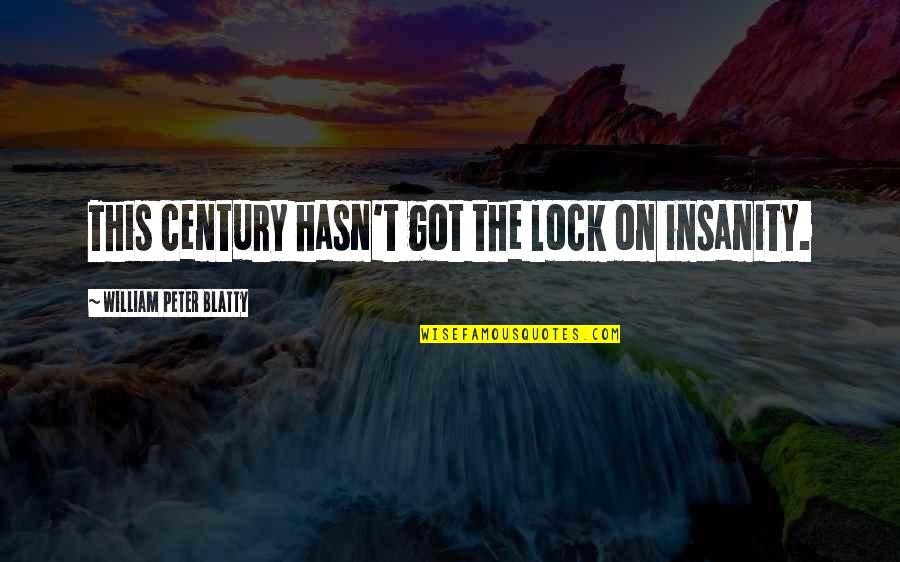 Going Too Fast In Life Quotes By William Peter Blatty: This century hasn't got the lock on insanity.