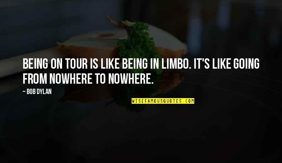 Going Tour Quotes By Bob Dylan: Being on tour is like being in limbo.
