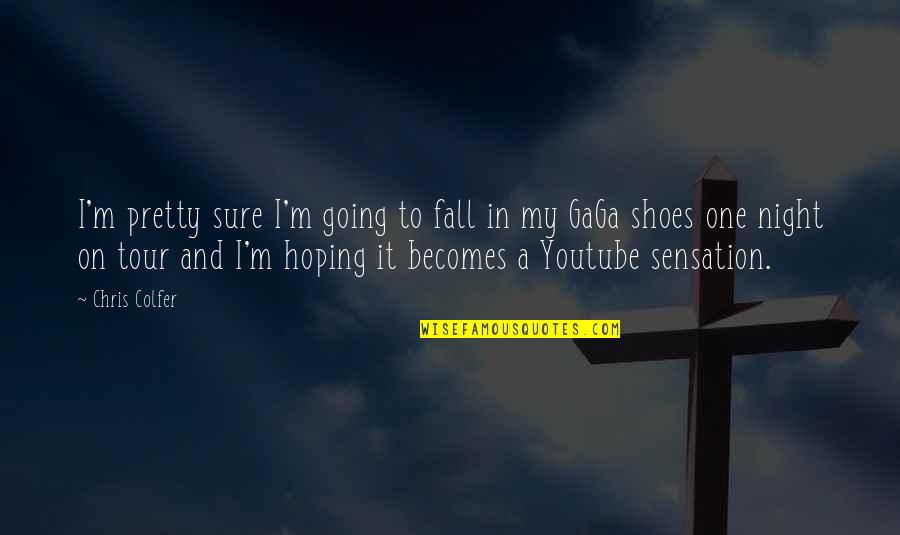 Going Tour Quotes By Chris Colfer: I'm pretty sure I'm going to fall in