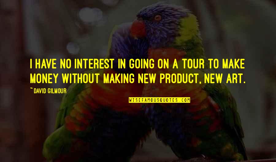 Going Tour Quotes By David Gilmour: I have no interest in going on a