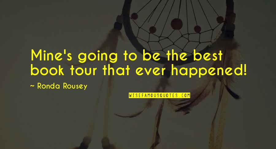 Going Tour Quotes By Ronda Rousey: Mine's going to be the best book tour