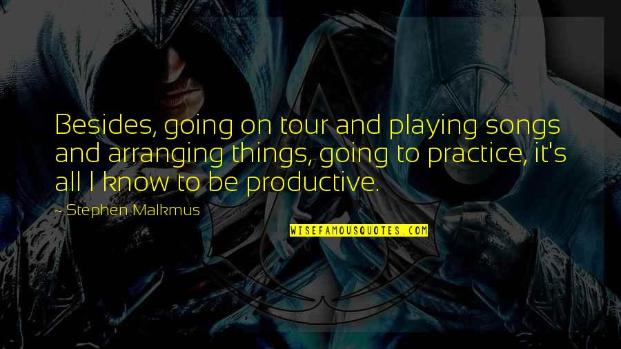 Going Tour Quotes By Stephen Malkmus: Besides, going on tour and playing songs and