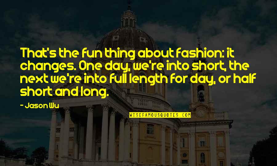 Going Towards The Future Quotes By Jason Wu: That's the fun thing about fashion: it changes.