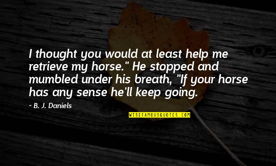 Going Under Quotes By B. J. Daniels: I thought you would at least help me Going Under Quotes By B. J. Daniels: I thought you would at least help me