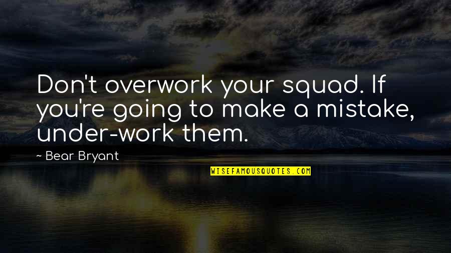 Going Under Quotes By Bear Bryant: Don't overwork your squad. If you're going to
