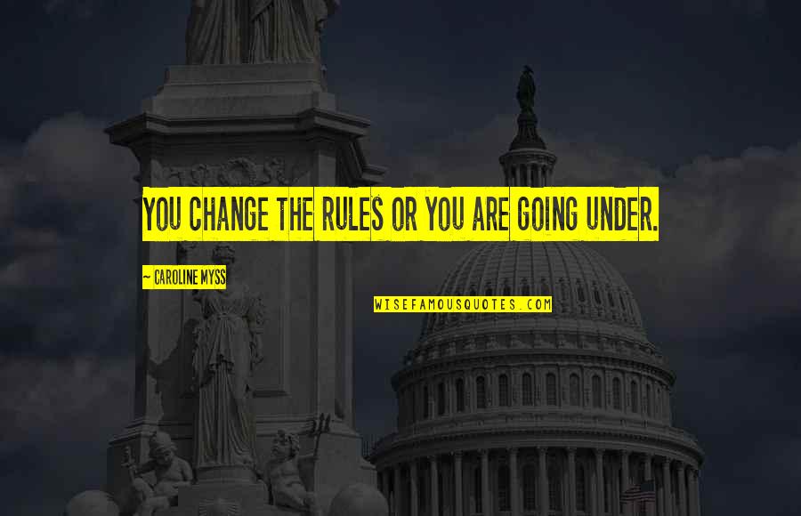 Going Under Quotes By Caroline Myss: You change the rules or you are going