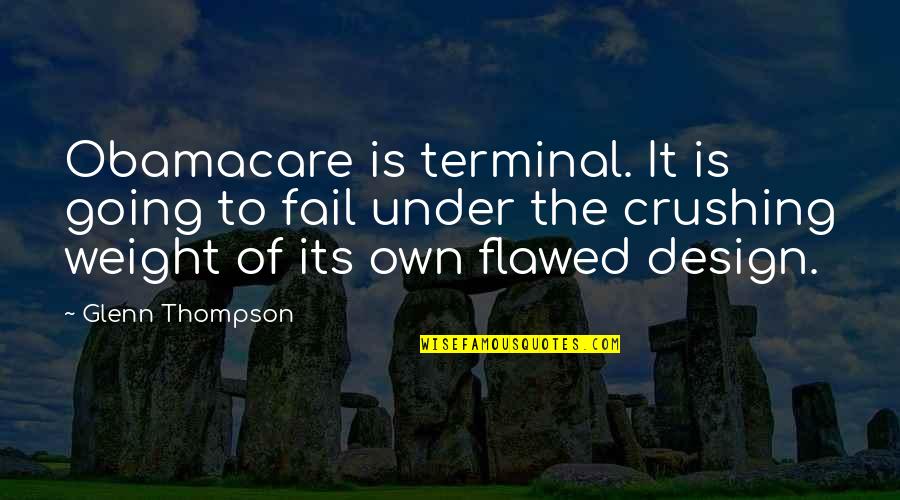 Going Under Quotes By Glenn Thompson: Obamacare is terminal. It is going to fail
