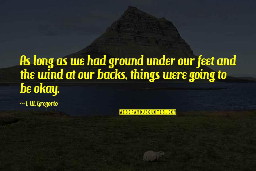 Going Under Quotes By I. W. Gregorio: As long as we had ground under our