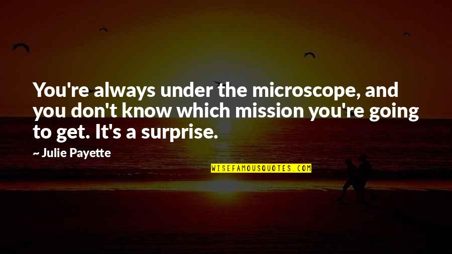 Going Under Quotes By Julie Payette: You're always under the microscope, and you don't