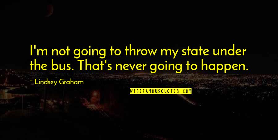 Going Under Quotes By Lindsey Graham: I'm not going to throw my state under