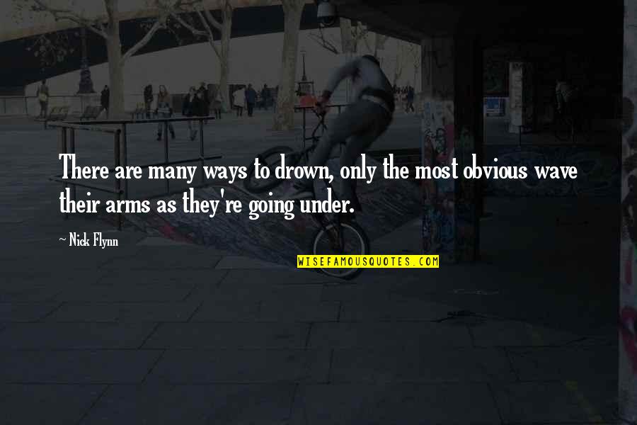 Going Under Quotes By Nick Flynn: There are many ways to drown, only the