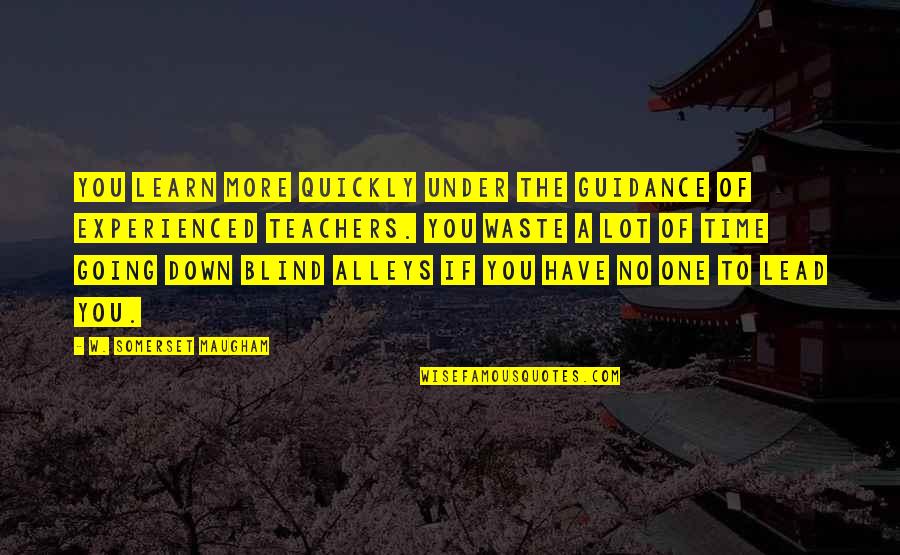 Going Under Quotes By W. Somerset Maugham: You learn more quickly under the guidance of