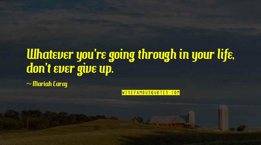 Going Up In Life Quotes By Mariah Carey: Whatever you're going through in your life, don't