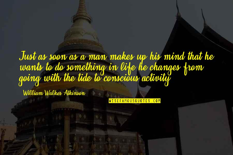 Going Up In Life Quotes By William Walker Atkinson: Just as soon as a man makes up