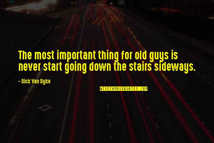 Going Up Stairs Quotes By Dick Van Dyke: The most important thing for old guys is