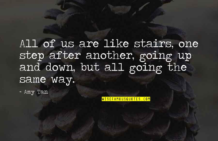 Going Up The Stairs Quotes By Amy Tan: All of us are like stairs, one step