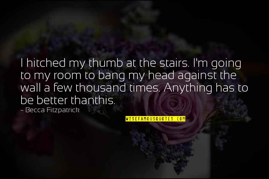Going Up The Stairs Quotes By Becca Fitzpatrick: I hitched my thumb at the stairs. I'm