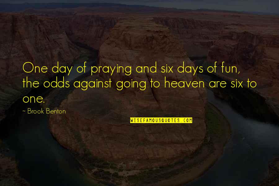 Going Up To Heaven Quotes By Brook Benton: One day of praying and six days of