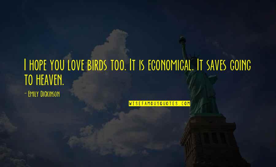 Going Up To Heaven Quotes By Emily Dickinson: I hope you love birds too. It is
