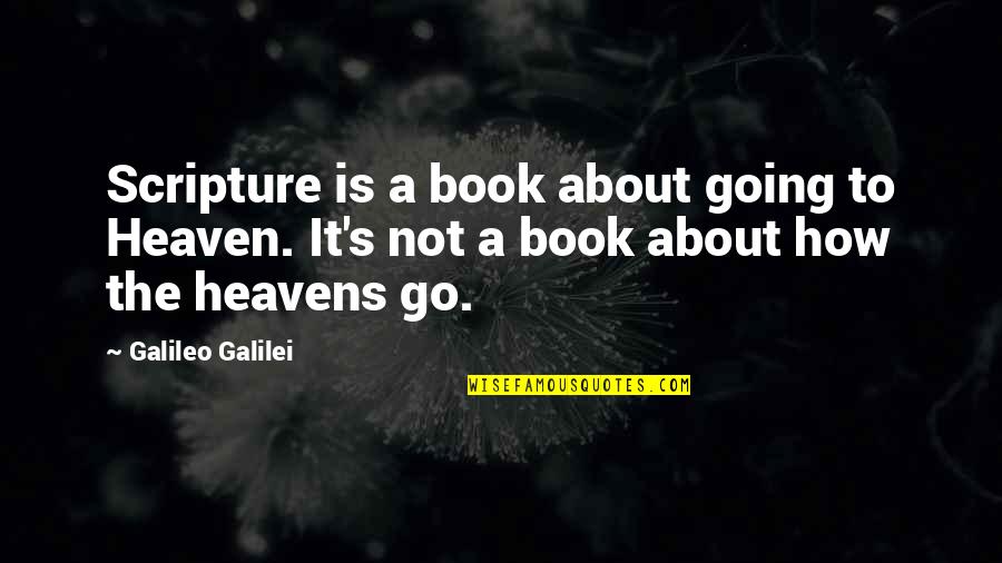 Going Up To Heaven Quotes By Galileo Galilei: Scripture is a book about going to Heaven.