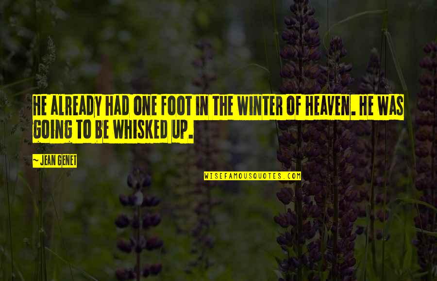 Going Up To Heaven Quotes By Jean Genet: He already had one foot in the winter