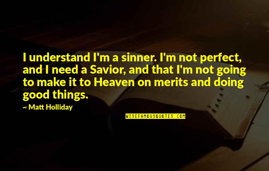 Going Up To Heaven Quotes By Matt Holliday: I understand I'm a sinner. I'm not perfect,