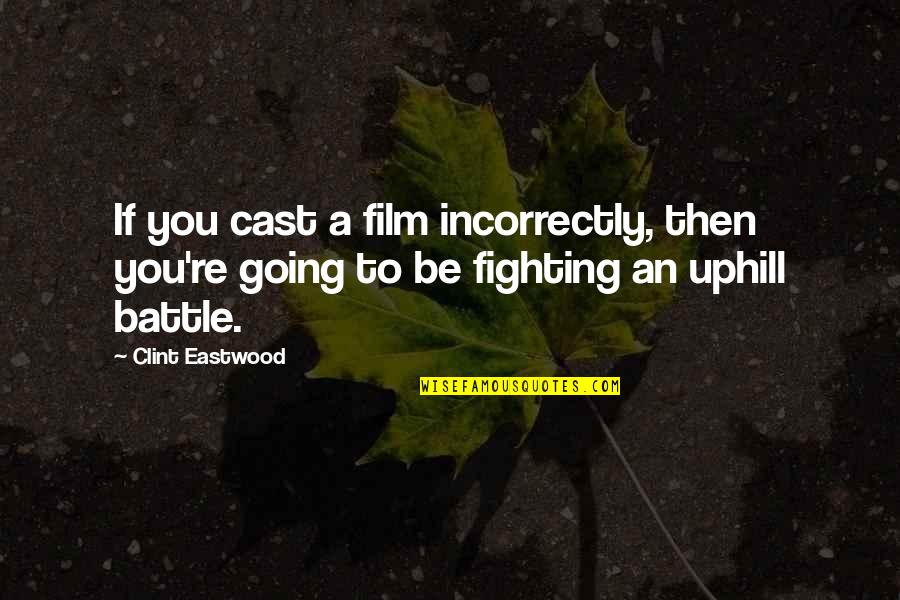 Going Uphill Quotes By Clint Eastwood: If you cast a film incorrectly, then you're