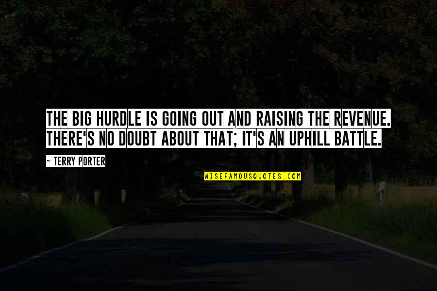 Going Uphill Quotes By Terry Porter: The big hurdle is going out and raising