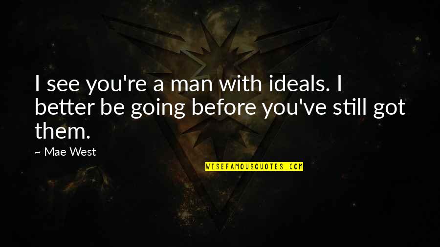 Going West Quotes By Mae West: I see you're a man with ideals. I