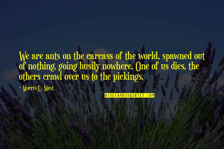 Going West Quotes By Morris L. West: We are ants on the carcass of the