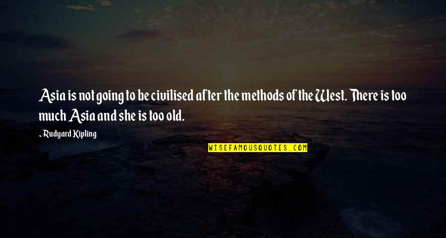 Going West Quotes By Rudyard Kipling: Asia is not going to be civilised after