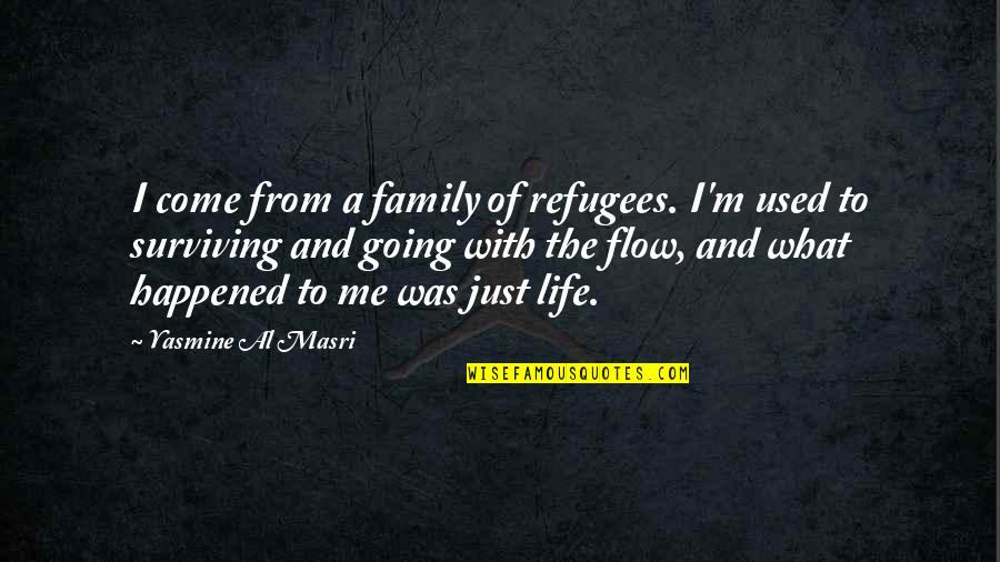 Going With The Flow Of Life Quotes By Yasmine Al Masri: I come from a family of refugees. I'm