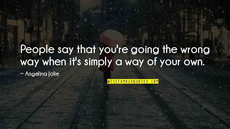 Going Your Own Way Quotes By Angelina Jolie: People say that you're going the wrong way