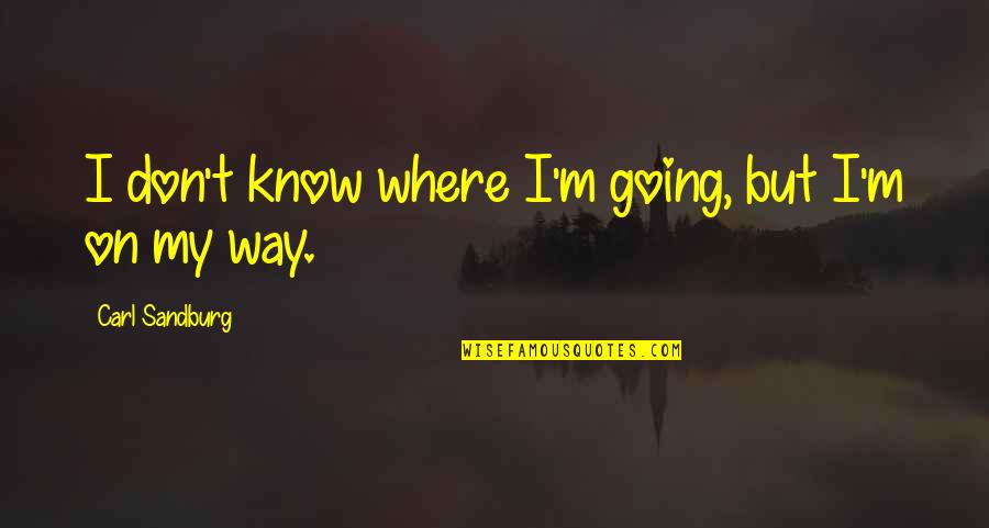 Going Your Own Way Quotes By Carl Sandburg: I don't know where I'm going, but I'm