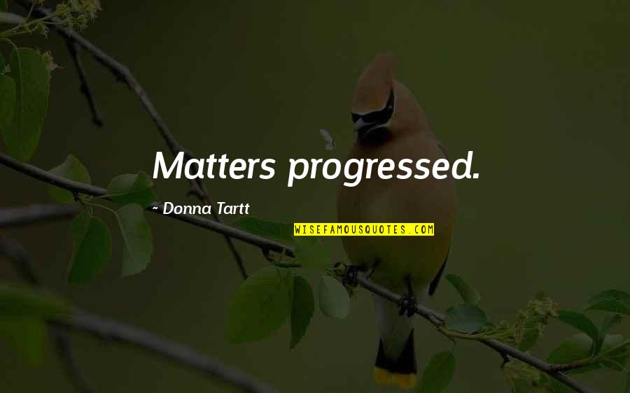 Goingness Quotes By Donna Tartt: Matters progressed.