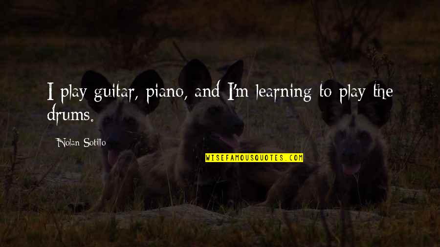 Goings Meat Quotes By Nolan Sotillo: I play guitar, piano, and I'm learning to