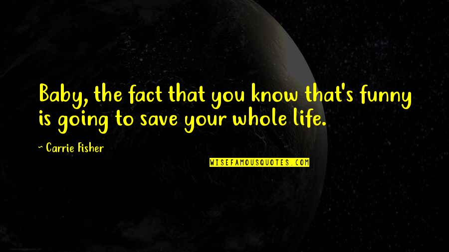 Going's Quotes By Carrie Fisher: Baby, the fact that you know that's funny