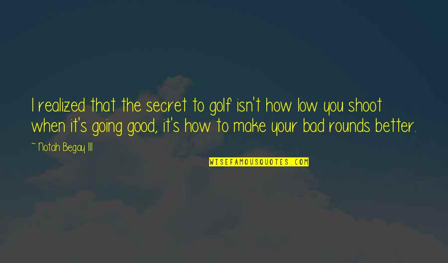 Going's Quotes By Notah Begay III: I realized that the secret to golf isn't