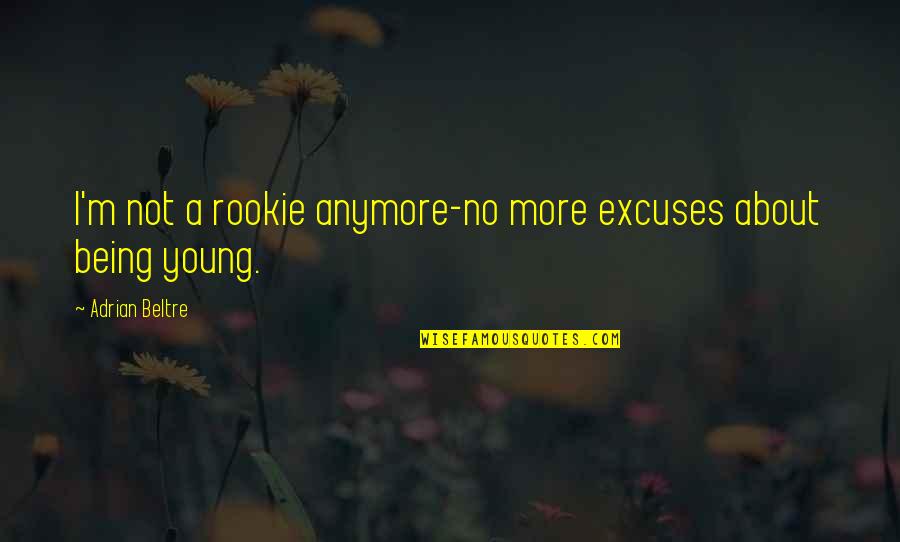 Goinonmeter Quotes By Adrian Beltre: I'm not a rookie anymore-no more excuses about Goinonmeter Quotes By Adrian Beltre: I'm not a rookie anymore-no more excuses about