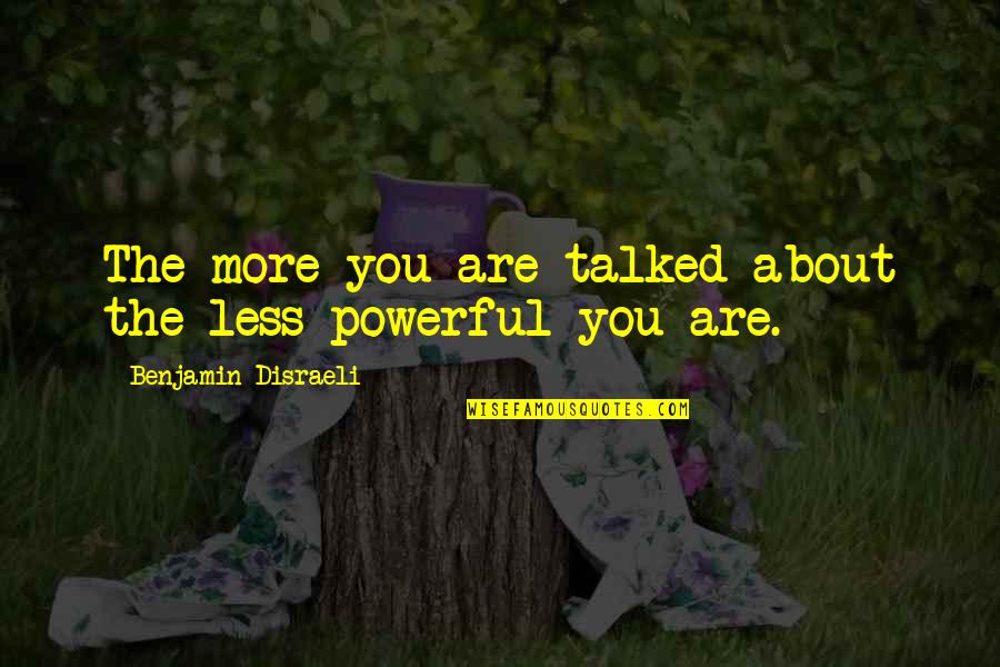 Goinonmeter Quotes By Benjamin Disraeli: The more you are talked about the less Goinonmeter Quotes By Benjamin Disraeli: The more you are talked about the less