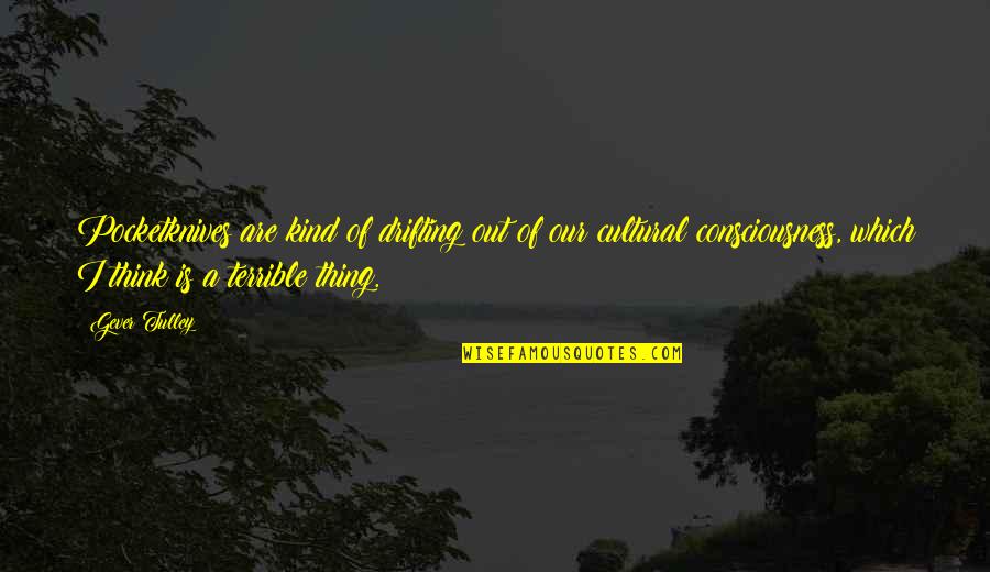Goinonmeter Quotes By Gever Tulley: Pocketknives are kind of drifting out of our Goinonmeter Quotes By Gever Tulley: Pocketknives are kind of drifting out of our