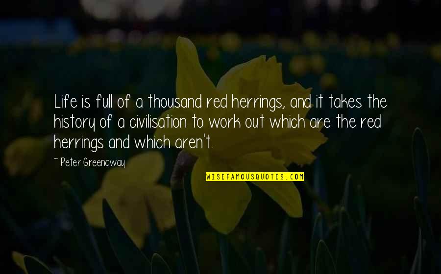 Goinonmeter Quotes By Peter Greenaway: Life is full of a thousand red herrings, Goinonmeter Quotes By Peter Greenaway: Life is full of a thousand red herrings,