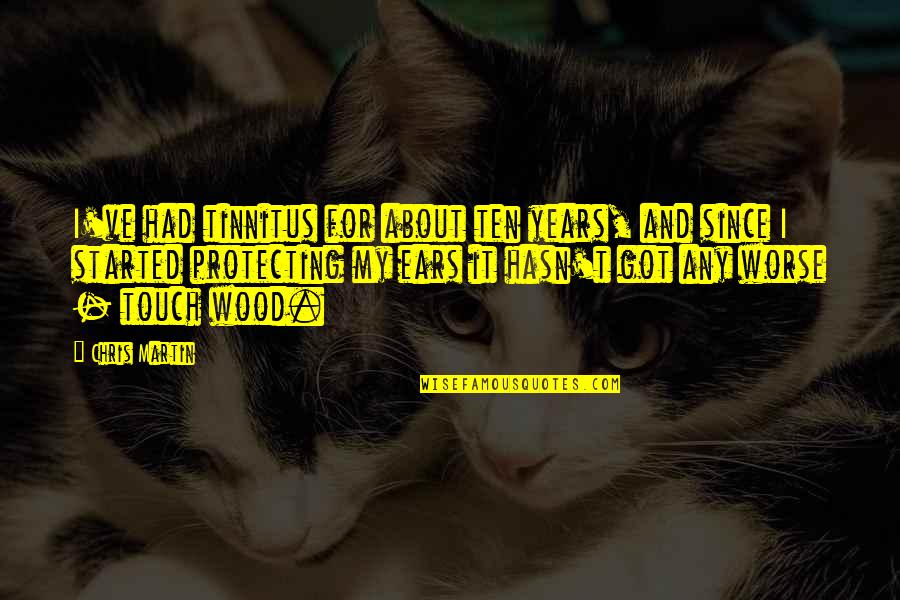 Goitein Rosa Quotes By Chris Martin: I've had tinnitus for about ten years, and