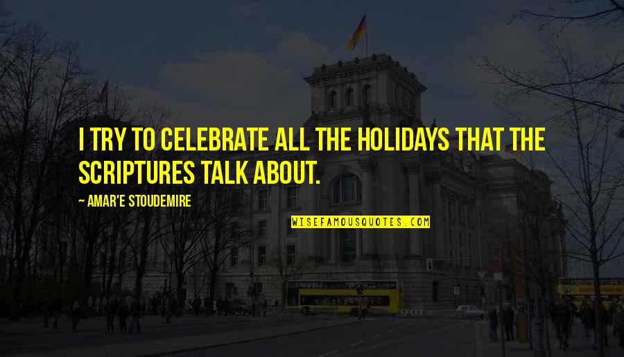 Goitom Abraham Quotes By Amar'e Stoudemire: I try to celebrate all the holidays that Goitom Abraham Quotes By Amar'e Stoudemire: I try to celebrate all the holidays that