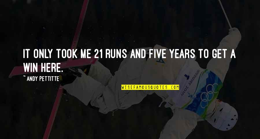 Goitom Abraham Quotes By Andy Pettitte: It only took me 21 runs and five Goitom Abraham Quotes By Andy Pettitte: It only took me 21 runs and five