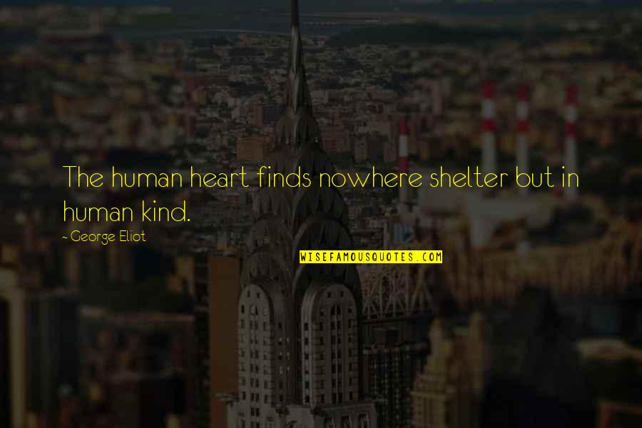 Goizueta Quotes By George Eliot: The human heart finds nowhere shelter but in