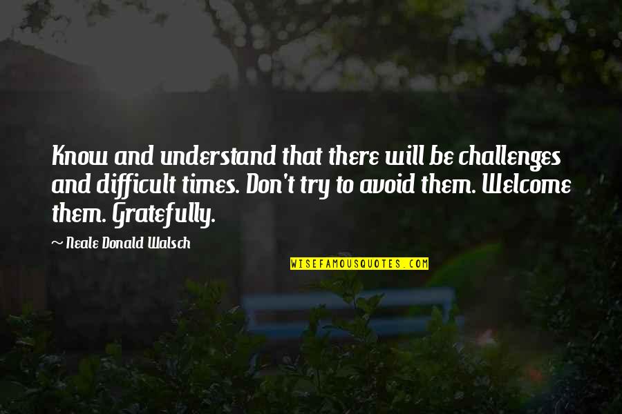 Goja Quotes By Neale Donald Walsch: Know and understand that there will be challenges