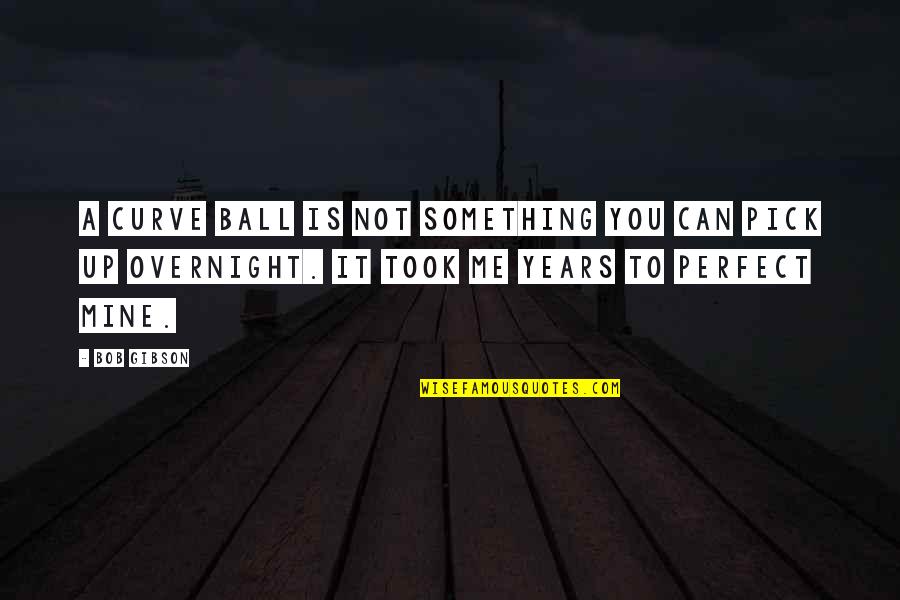 Gojasu Quotes By Bob Gibson: A curve ball is not something you can