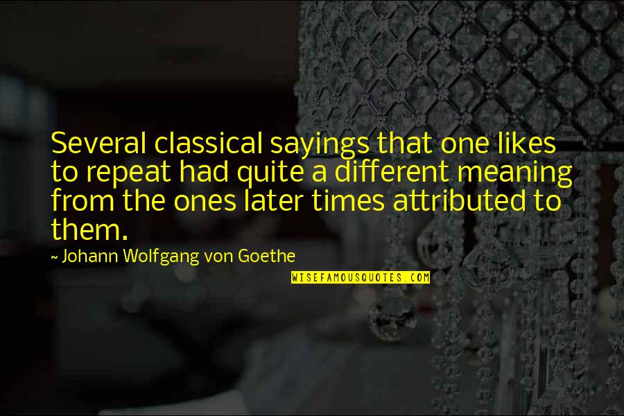 Gojira Band Quotes By Johann Wolfgang Von Goethe: Several classical sayings that one likes to repeat Gojira Band Quotes By Johann Wolfgang Von Goethe: Several classical sayings that one likes to repeat